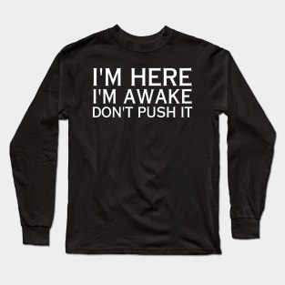 I'm Here I'm Awake Don't Push It-Sarcastic Saying Long Sleeve T-Shirt